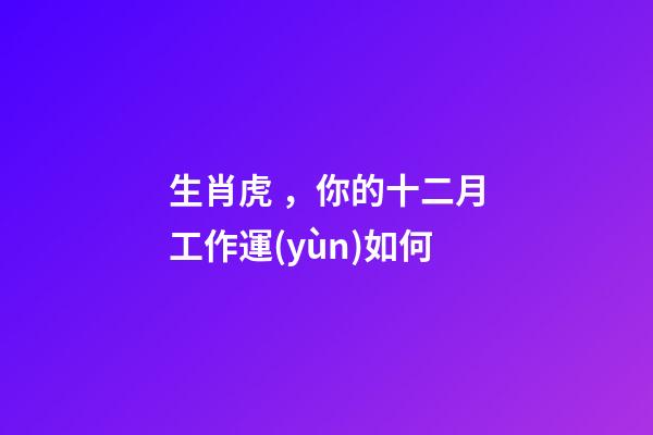 生肖虎，你的十二月工作運(yùn)如何